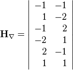 \mathbf{H}_{\nabla}=
\left| \begin{array}{rr}
   -1 & -1  \\
    1 & -2  \\
   -1 &  2  \\
   -2 &  1  \\
    2 & -1  \\
    1 &  1  \\
\end{array} \right|
