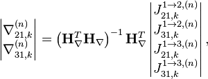 \left| \begin{matrix}
   \nabla_{21,k}^{(n)} \\
   \nabla_{31,k}^{(n)} \\
\end{matrix} \right| = 
\left( \mathbf{H}_{\nabla}^T  \mathbf{H}_{\nabla} \right)^{-1} \mathbf{H}_{\nabla}^{T} 
\left| \begin{matrix}
   J_{21,k}^{1 \to 2, (n)} \\
   J_{31,k}^{1 \to 2, (n)}  \\
   J_{21,k}^{1 \to 3, (n)}  \\
   J_{31,k}^{1 \to 3, (n)}  \\
\end{matrix} \right|,